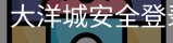 大洋城安全登录入口